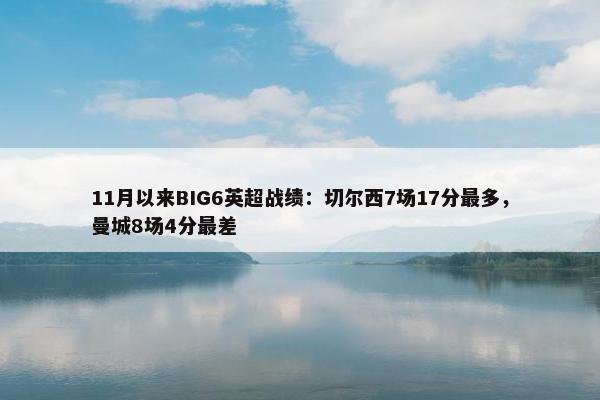 11月以来BIG6英超战绩：切尔西7场17分最多，曼城8场4分最差