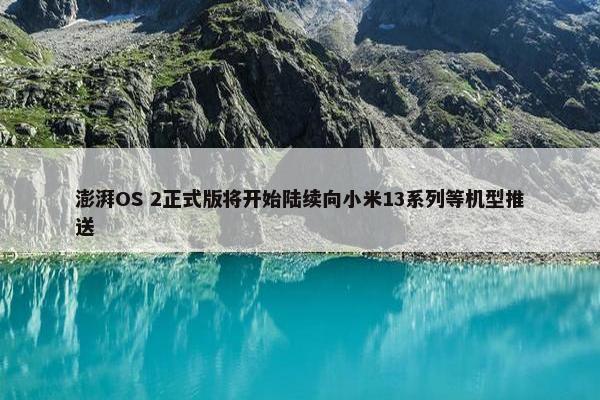 澎湃OS 2正式版将开始陆续向小米13系列等机型推送