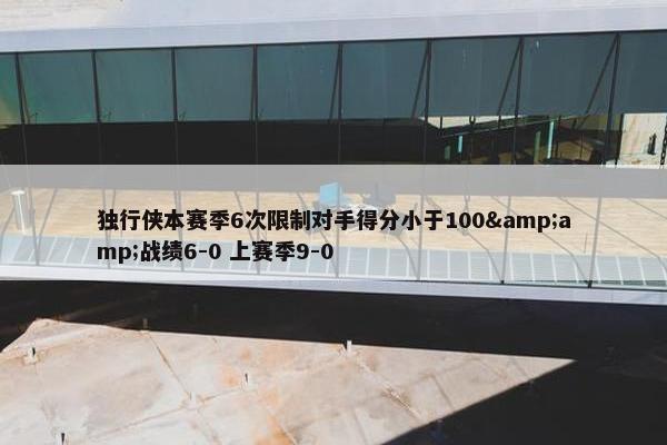 独行侠本赛季6次限制对手得分小于100&amp;战绩6-0 上赛季9-0