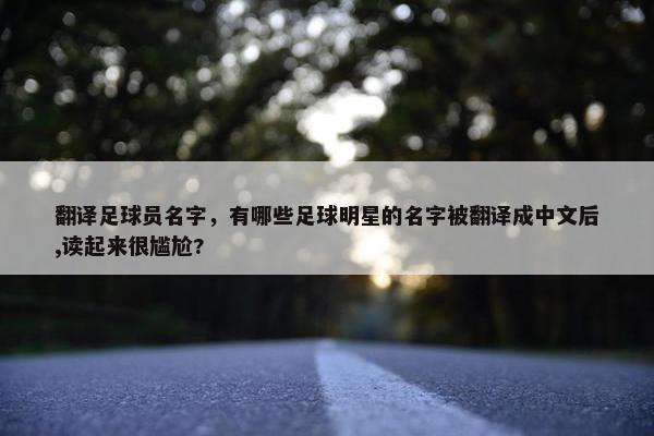 翻译足球员名字，有哪些足球明星的名字被翻译成中文后,读起来很尴尬?