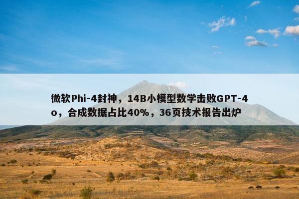 微软Phi-4封神，14B小模型数学击败GPT-4o，合成数据占比40%，36页技术报告出炉