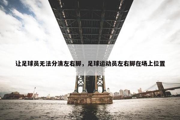 让足球员无法分清左右脚，足球运动员左右脚在场上位置