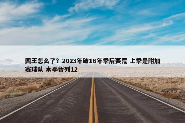 国王怎么了？2023年破16年季后赛荒 上季是附加赛球队 本季暂列12