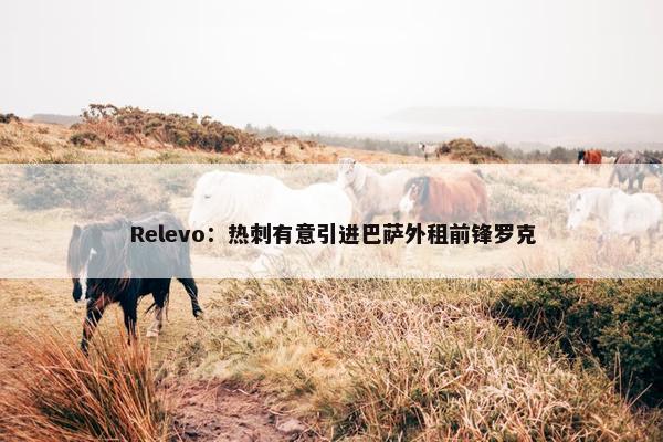 Relevo：热刺有意引进巴萨外租前锋罗克