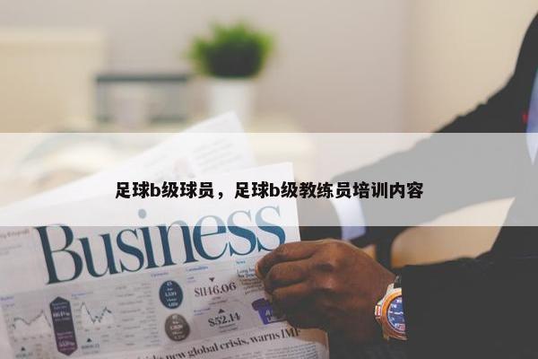 足球b级球员，足球b级教练员培训内容