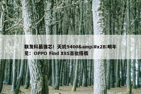 联发科最强芯！天玑9400&#x2B;明年见：OPPO Find X8S首批搭载