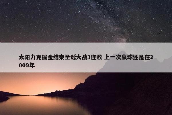 太阳力克掘金结束圣诞大战3连败 上一次赢球还是在2009年