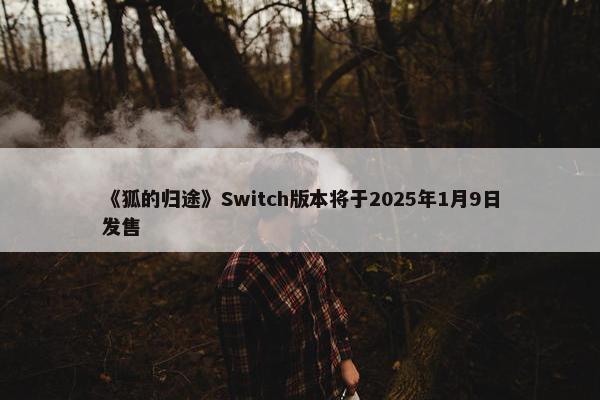 《狐的归途》Switch版本将于2025年1月9日发售