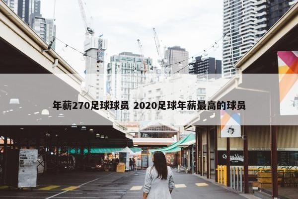 年薪270足球球员 2020足球年薪最高的球员