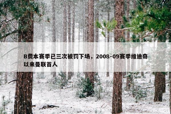 B费本赛季已三次被罚下场，2008-09赛季维迪奇以来曼联首人