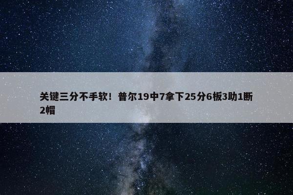 关键三分不手软！普尔19中7拿下25分6板3助1断2帽