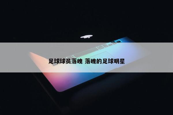 足球球员落魄 落魄的足球明星