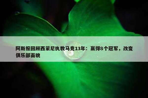 阿斯报回顾西蒙尼执教马竞13年：赢得8个冠军，改变俱乐部面貌