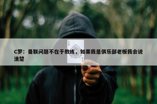 C罗：曼联问题不在于教练，如果我是俱乐部老板我会说清楚