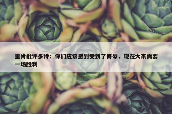 里肯批评多特：你们应该感到受到了侮辱，现在大家需要一场胜利