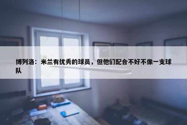 博列洛：米兰有优秀的球员，但他们配合不好不像一支球队