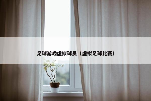 足球游戏虚拟球员（虚拟足球比赛）