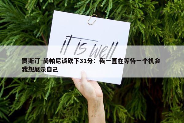 贾斯汀-尚帕尼谈砍下31分：我一直在等待一个机会 我想展示自己