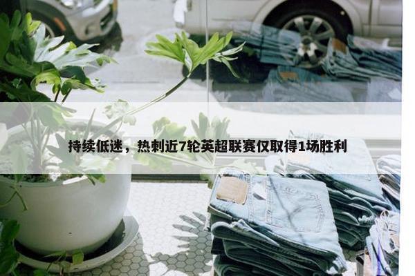 持续低迷，热刺近7轮英超联赛仅取得1场胜利