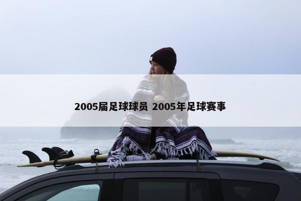 2005届足球球员 2005年足球赛事