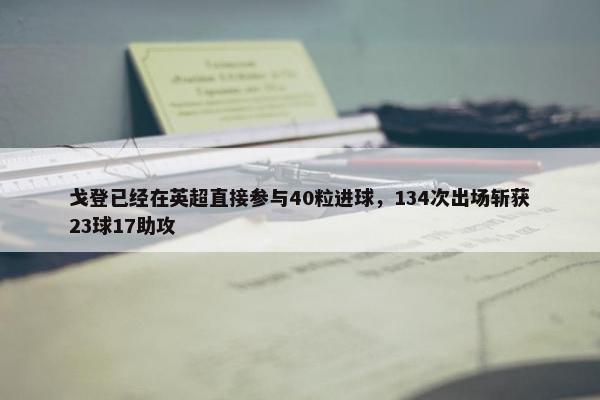 戈登已经在英超直接参与40粒进球，134次出场斩获23球17助攻