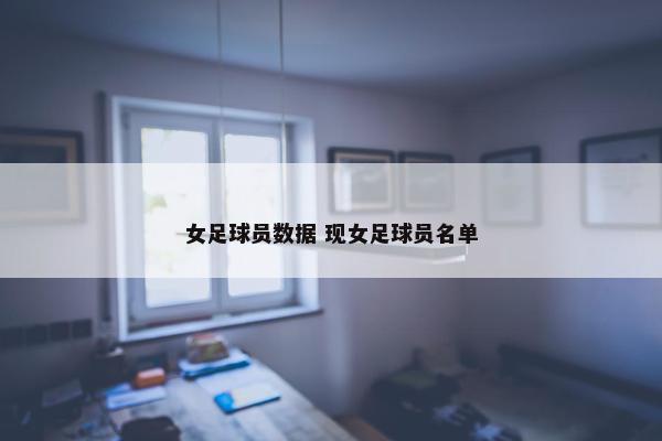 女足球员数据 现女足球员名单