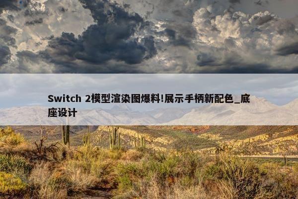 Switch 2模型渲染图爆料!展示手柄新配色_底座设计