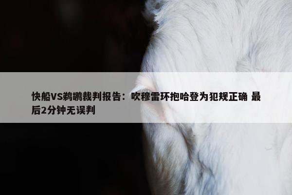 快船VS鹈鹕裁判报告：吹穆雷环抱哈登为犯规正确 最后2分钟无误判