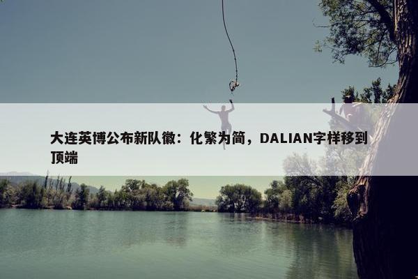 大连英博公布新队徽：化繁为简，DALIAN字样移到顶端