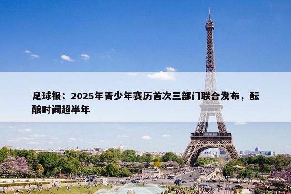 足球报：2025年青少年赛历首次三部门联合发布，酝酿时间超半年