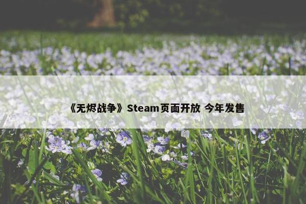 《无烬战争》Steam页面开放 今年发售