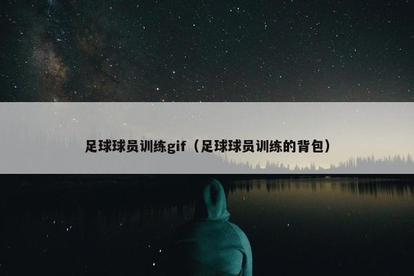 足球球员训练gif（足球球员训练的背包）