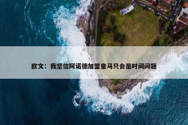 欧文：我坚信阿诺德加盟皇马只会是时间问题