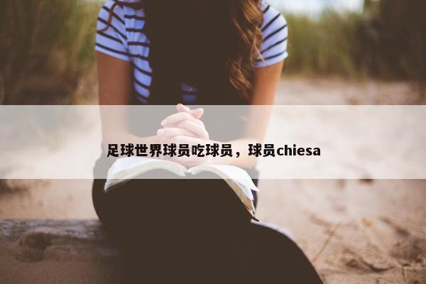 足球世界球员吃球员，球员chiesa