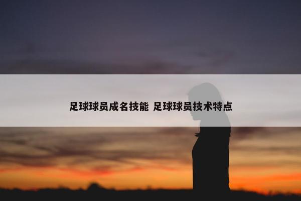 足球球员成名技能 足球球员技术特点