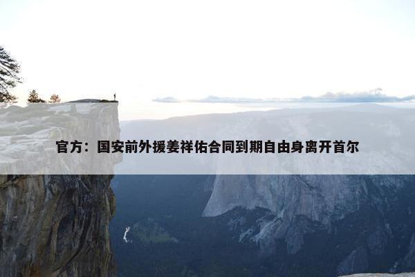 官方：国安前外援姜祥佑合同到期自由身离开首尔