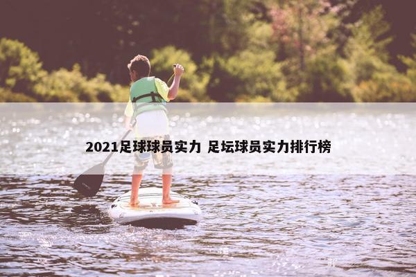 2021足球球员实力 足坛球员实力排行榜