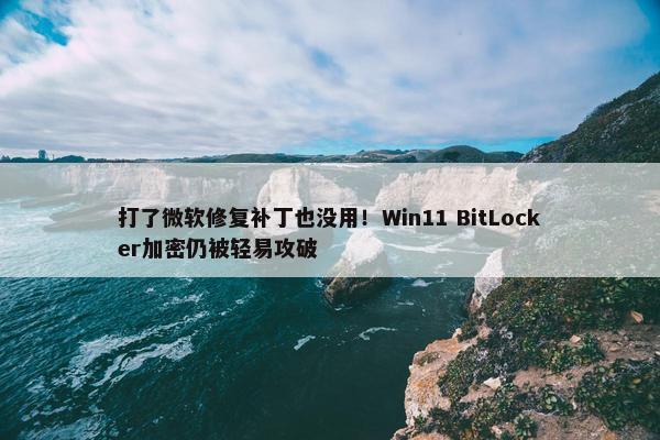 打了微软修复补丁也没用！Win11 BitLocker加密仍被轻易攻破