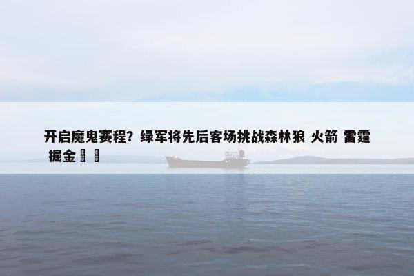 开启魔鬼赛程？绿军将先后客场挑战森林狼 火箭 雷霆 掘金☘️