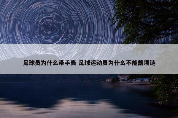 足球员为什么带手表 足球运动员为什么不能戴项链