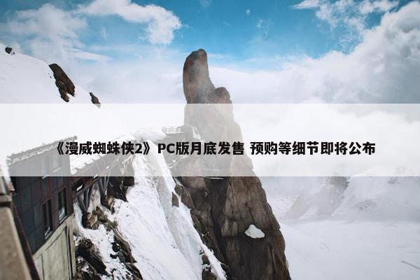 《漫威蜘蛛侠2》PC版月底发售 预购等细节即将公布