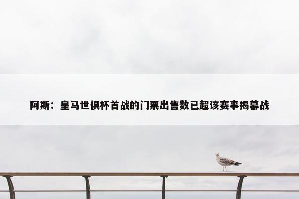 阿斯：皇马世俱杯首战的门票出售数已超该赛事揭幕战