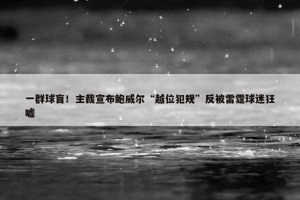 一群球盲！主裁宣布鲍威尔“越位犯规”反被雷霆球迷狂嘘