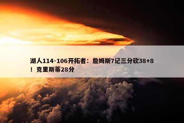 湖人114-106开拓者：詹姆斯7记三分砍38+8！克里斯蒂28分