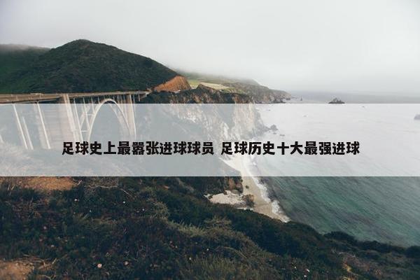 足球史上最嚣张进球球员 足球历史十大最强进球