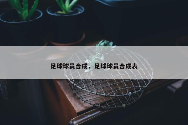 足球球员合成，足球球员合成表