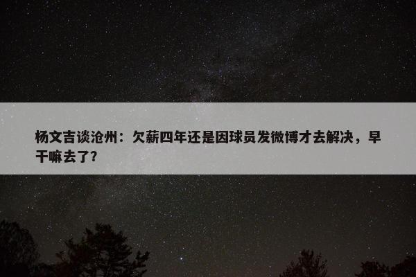 杨文吉谈沧州：欠薪四年还是因球员发微博才去解决，早干嘛去了？