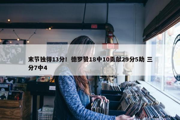 末节独得13分！德罗赞18中10贡献29分5助 三分7中4