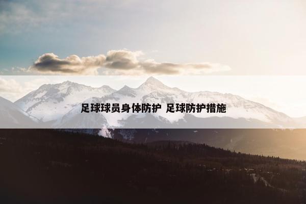 足球球员身体防护 足球防护措施