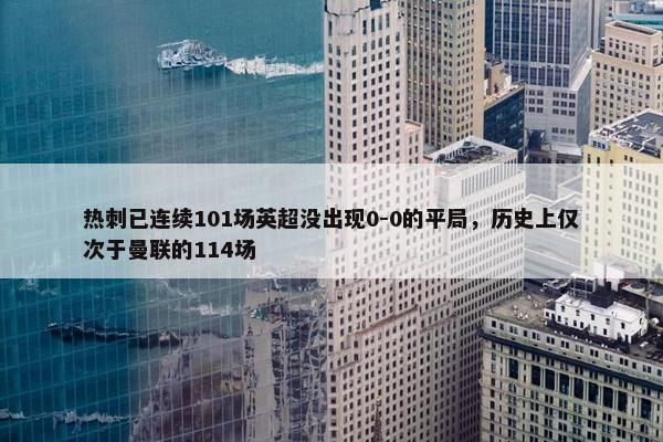 热刺已连续101场英超没出现0-0的平局，历史上仅次于曼联的114场